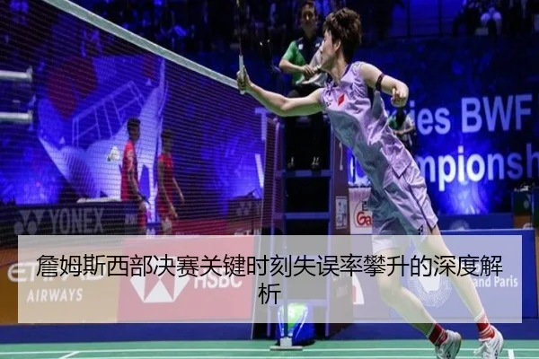 詹姆斯西部决赛关键时刻失误率攀升的深度解析